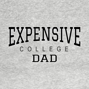 College Dad Funny Expensive College - Black text T-Shirt